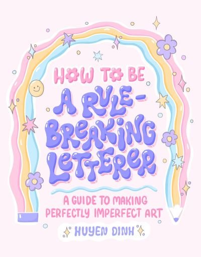 Cover for Huyen Dinh · How to Be a Rule-Breaking Letterer: A Guide to Making Perfectly Imperfect Art (Paperback Book) (2023)