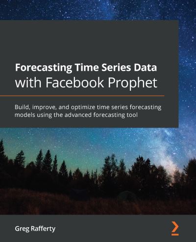 Cover for Greg Rafferty · Forecasting Time Series Data with Facebook Prophet: Build, improve, and optimize time series forecasting models using the advanced forecasting tool (Paperback Book) (2021)