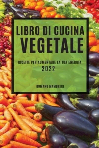 Cover for Romano Mambrini · Libro Di Cucina Vegetale 2022 (Paperback Book) (2022)