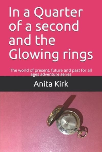 Cover for Anita Kirk · In a Quarter of a second and the Glowing rings: The world of present, future and past for all ages adventure series (Paperback Book) (2020)