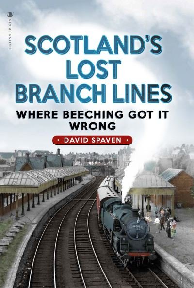 Cover for David Spaven · Scotland's Lost Branch Lines: Where Beeching Got It Wrong (Pocketbok) [New in Paperback edition] (2024)