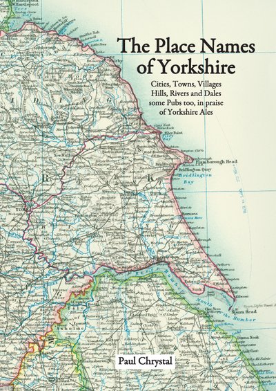 Cover for Paul Chrystal · The Place Names of Yorkshire: Cities, Towns, Villages, Hills, Rivers and Dales Some Pubs Too, in Praise of Yorkshire Ales (Paperback Bog) (2016)