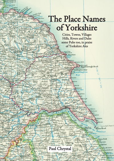 Cover for Paul Chrystal · The Place Names of Yorkshire: Cities, Towns, Villages, Hills, Rivers and Dales Some Pubs Too, in Praise of Yorkshire Ales (Paperback Book) (2016)