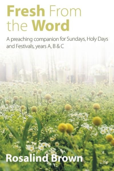 Cover for Rosalind Brown · Fresh from the Word: A preaching companion for Sundays, Holy Days and Festivals, years A, B &amp; C (Taschenbuch) (2016)
