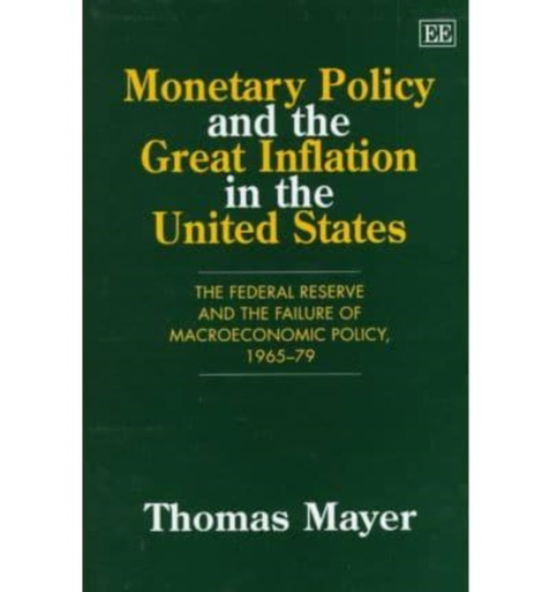 Cover for Thomas Mayer · Monetary Policy and the Great Inflation in the United States: The Federal Reserve and the Failure of Macroeconomic Policy, 1965-79 (Hardcover Book) (1999)