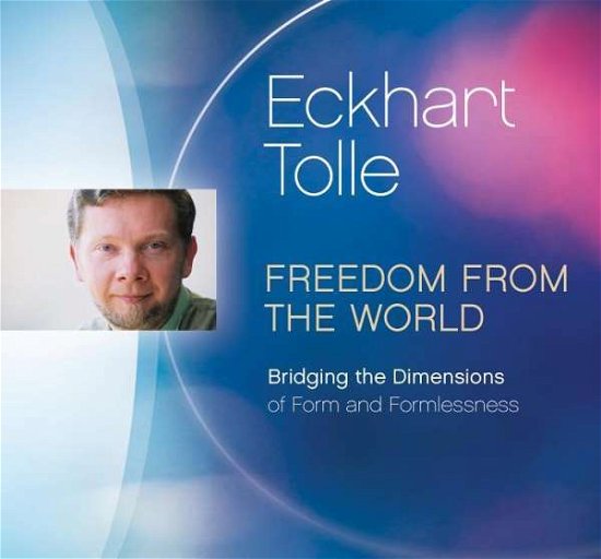 Cover for Eckhart Tolle · Freedom from the World: Bridging the Dimensions of Form and Formlessness (Hörbok (CD)) (2016)