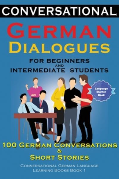 Cover for Academy Der Sprachclub · Conversational German Dialogues For Beginners and Intermediate Students: 100 German Conversations and Short Stories Conversational German Language Learning Books - Book 1 (Paperback Book) (2019)