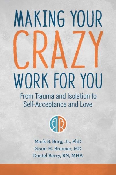 Cover for Mark B. Borg · Making Your Crazy Work For You: From Isolation to Self-Acceptance, Compassionate Empathy, and Love (Taschenbuch) (2022)