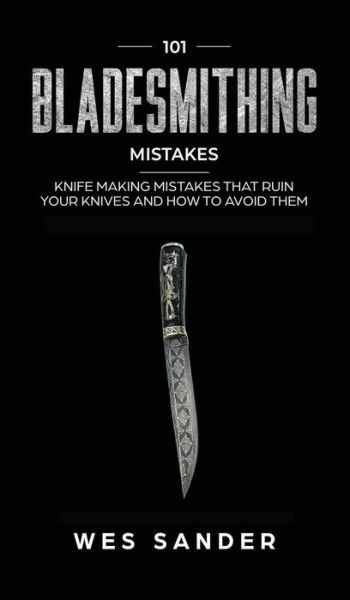 Cover for Wes Sander · 101 Bladesmithing Mistakes (Hardcover Book) (2019)