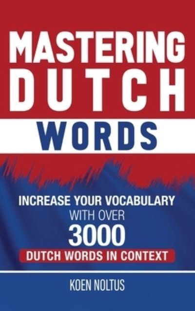 Cover for Koen Noltus · Mastering Dutch Words: Increase Your Vocabulary with Over 3,000 Dutch Words in Context (Inbunden Bok) (2020)