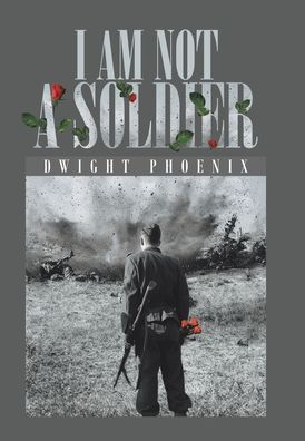 Cover for Dwight Phoenix · I Am Not a Soldier (Book) (2020)