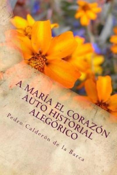 Cover for Pedro Calderon de la Barca · A Maria el corazon Auto historial alegorico (Paperback Book) (2018)