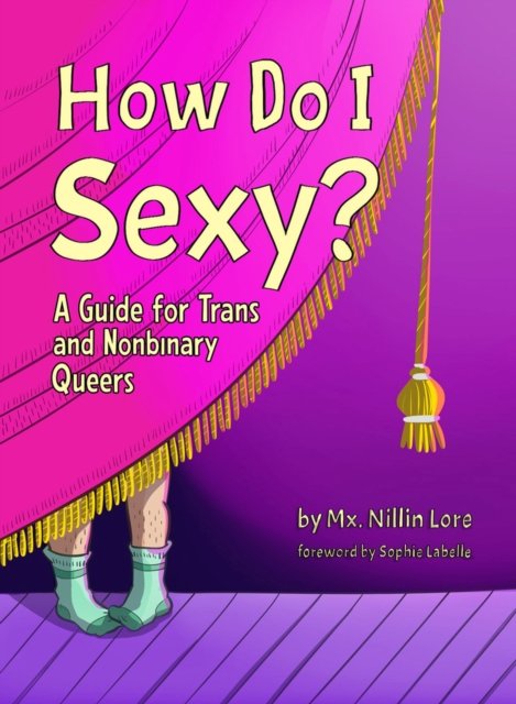 How Do I Sexy?: A Guide for Trans and Nonbinary Queers - Mx. Nillin Lore - Boeken - Thornapple Press - 9781990869532 - 23 augustus 2024