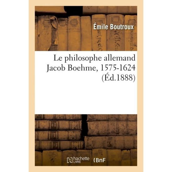 Cover for Émile Boutroux · Le Philosophe Allemand Jacob Boehme, 1575-1624 (Paperback Book) (2018)