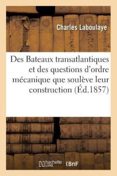 Des Bateaux Transatlantiques Et Des Questions d'Ordre Mecanique Que Souleve Leur Construction - Charles Laboulaye - Książki - Hachette Livre - BNF - 9782019965532 - 1 marca 2018