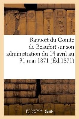 Cover for Bnf Vide · Rapport du Comte de Beaufort sur son administration du 14 avril au 31 mai 1871 (Paperback Book) (2018)