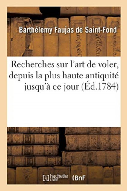 Cover for Barthelemy Faujas de Saint-Fond · Recherches Sur l'Art de Voler, Depuis La Plus Haute Antiquite Jusqu'a Ce Jour (Paperback Book) (2020)