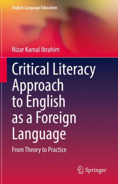 Cover for Nizar Kamal Ibrahim · Critical Literacy Approach to English as a Foreign Language: From Theory to Practice - English Language Education (Hardcover Book) [2022 edition] (2022)