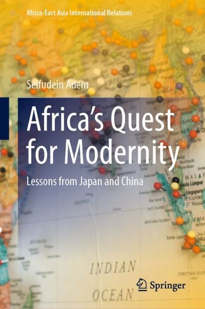 Cover for Seifudein Adem · Africa’s Quest for Modernity: Lessons from Japan and China - Africa-East Asia International Relations (Hardcover Book) [1st ed. 2023 edition] (2023)