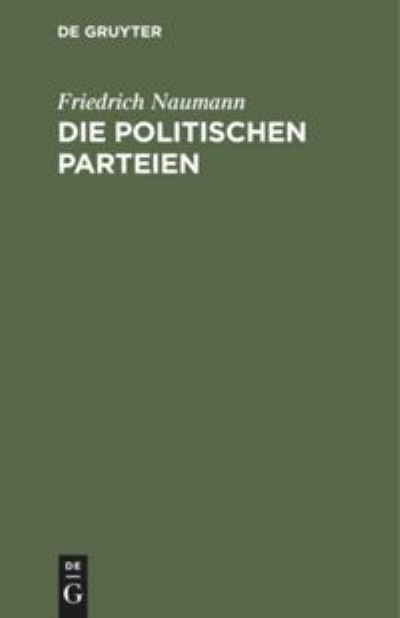 Politischen Parteien - Friedrich Naumann - Books - De Gruyter, Inc. - 9783111129532 - April 1, 1913