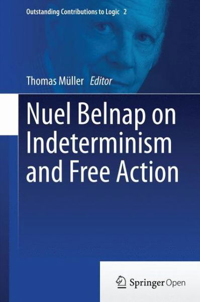 Cover for Müller · Nuel Belnap on Indeterminism and Free Action - Outstanding Contributions to Logic (Hardcover Book) [2014 edition] (2014)