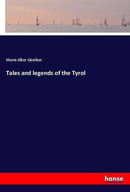 Tales and legends of the Tyrol - Günther - Böcker -  - 9783337642532 - 20 december 2022