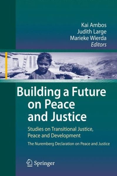 Building a Future on Peace and Justice: Studies on Transitional Justice, Peace and Development The Nuremberg Declaration on Peace and Justice - Kai Ambos - Boeken - Springer-Verlag Berlin and Heidelberg Gm - 9783540857532 - 9 december 2008