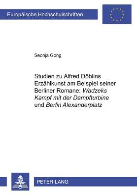 Cover for Gong Seonja Gong · Studien zu Alfred Doeblins Erzaehlkunst am Beispiel seiner Berliner Romane: «Wadzeks Kampf mit der Dampfturbine» und «Berlin Alexanderplatz» (Pocketbok) (2002)