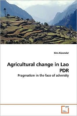 Cover for Kim Alexander · Agricultural Change in Lao Pdr: Pragmatism in the Face of Adversity (Pocketbok) (2009)