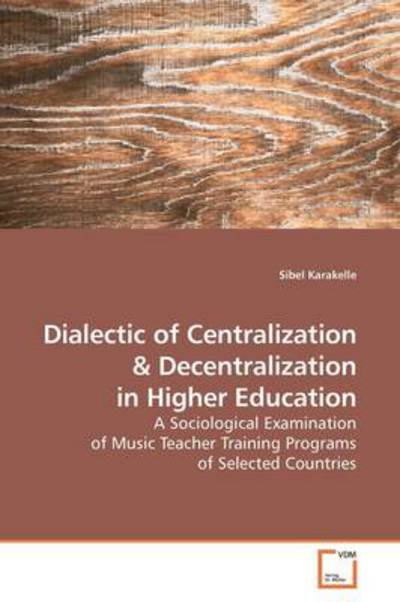 Cover for Sibel Karakelle · Dialectic of Centralization: a Sociological Examination of Music Teacher Training Programs of Selected Countries (Paperback Bog) (2009)