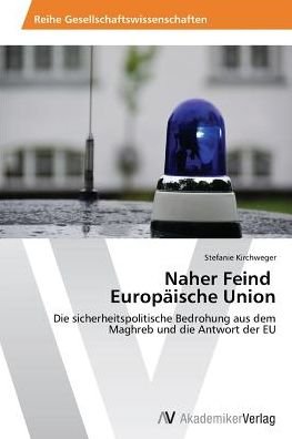 Cover for Stefanie Kirchweger · Naher Feind Europäische Union: Die Sicherheitspolitische Bedrohung Aus Dem Maghreb Und Die Antwort Der Eu (Paperback Bog) [German edition] (2013)