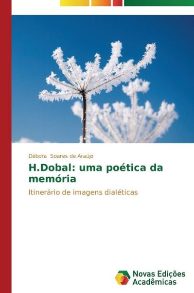 Cover for Débora Soares De Araújo · H.dobal: Uma Poética Da Memória: Itinerário De Imagens Dialéticas (Paperback Book) [Portuguese edition] (2014)