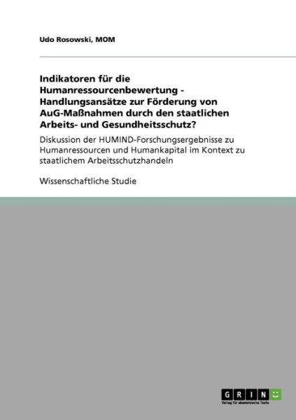 Indikatoren fur die Humanressourcenbewertung - Handlungsansatze zur Foerderung von AuG-Massnahmen durch den staatlichen Arbeits- und Gesundheitsschutz?: Diskussion der HUMIND-Forschungsergebnisse zu Humanressourcen und Humankapital im Kontext zu staatlich - Mom Udo Rosowski - Książki - Grin Verlag - 9783640412532 - 6 listopada 2009