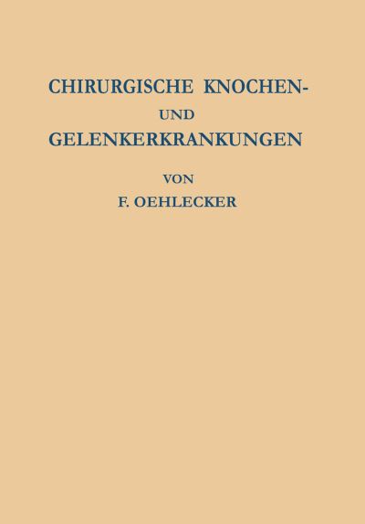 Cover for F Oehlecker · Chirurgische Knochen- Und Gelenkerkrankungen: Zugleich Ein Versuch Einheitlicher Benennung Der Krankheitsbilder (Taschenbuch) [Softcover Reprint of the Original 1st 1955 edition] (2012)