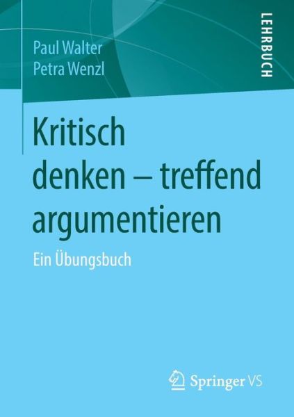 Cover for Paul Walter · Kritisch Denken Treffend Argumentieren: Ein Ubungsbuch (1. Aufl. 2015) (Paperback Book) (2015)