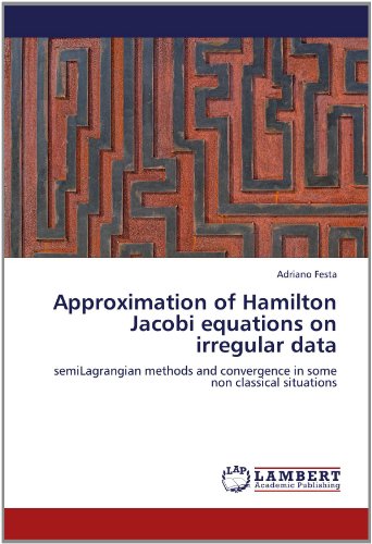 Approximation of Hamilton Jacobi Equations on Irregular Data: Semilagrangian Methods and Convergence in Some Non Classical Situations - Adriano Festa - Kirjat - LAP LAMBERT Academic Publishing - 9783659140532 - lauantai 26. toukokuuta 2012