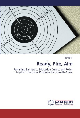 Cover for Raafi Bell · Ready, Fire, Aim: Persisting Barriers to Education Curriculum Policy Implementation in Post Apartheid South Africa (Paperback Bog) (2012)