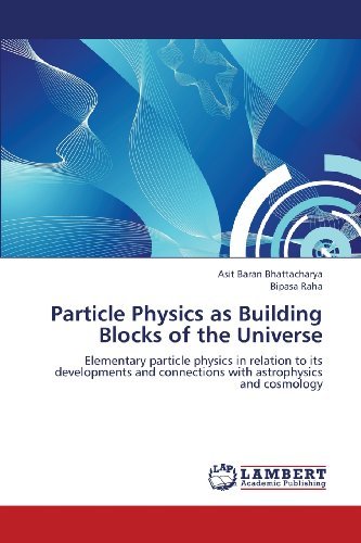 Cover for Bipasa Raha · Particle Physics As Building Blocks of the Universe: Elementary Particle Physics in Relation to Its Developments and Connections with Astrophysics and Cosmology (Taschenbuch) (2013)