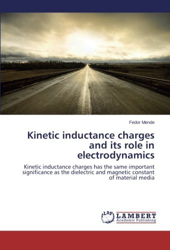 Cover for Fedor Mende · Kinetic Inductance Charges and Its Role in Electrodynamics: Kinetic Inductance Charges Has the Same Important Significance As the Dielectric and Magnetic Constant of Material Media (Paperback Book) (2014)