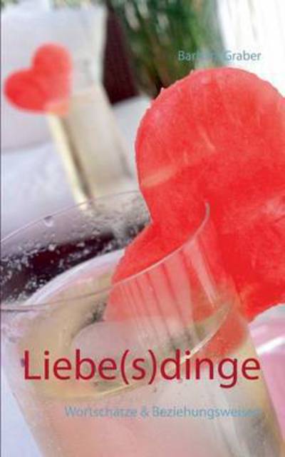 Cover for Barbara Graber · Liebe (s)dinge: Wortschatze &amp; Beziehungsweisen (Paperback Book) (2016)