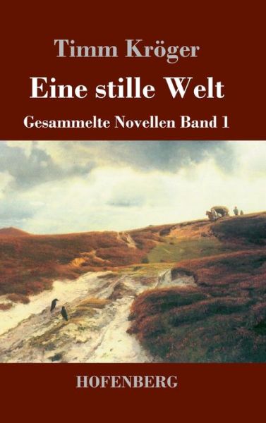 Cover for Timm Kroeger · Eine stille Welt: Gesammelte Novellen Band 1 (Gebundenes Buch) (2020)