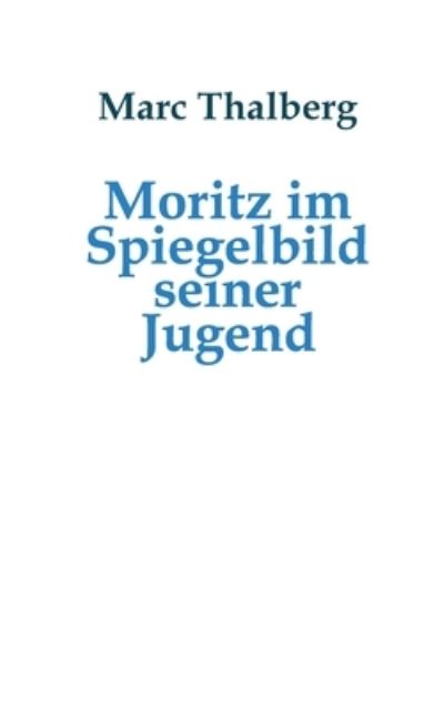 Cover for Marc Thalberg · Moritz im Spiegelbild seiner Jugend (Paperback Book) (2020)