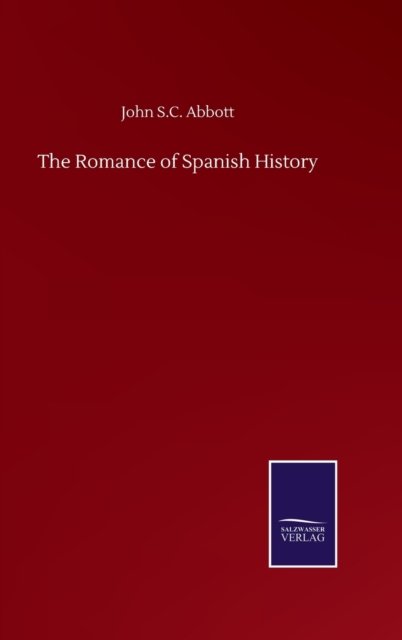 Cover for John S C Abbott · The Romance of Spanish History (Inbunden Bok) (2020)