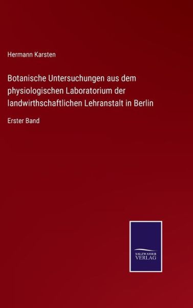 Cover for Hermann Karsten · Botanische Untersuchungen aus dem physiologischen Laboratorium der landwirthschaftlichen Lehranstalt in Berlin (Hardcover Book) (2021)