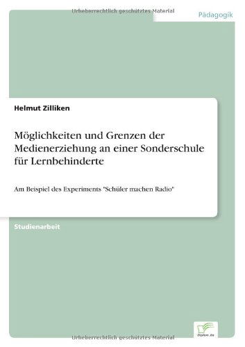 Cover for Helmut Zilliken · Möglichkeiten Und Grenzen Der Medienerziehung an Einer Sonderschule Für Lernbehinderte: Am Beispiel Des Experiments &quot;Schüler Machen Radio&quot; (Paperback Book) [German edition] (2000)