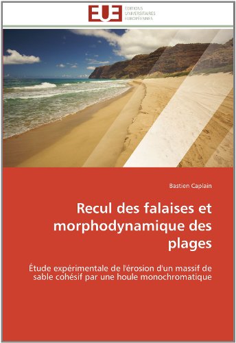 Cover for Bastien Caplain · Recul Des Falaises et Morphodynamique Des Plages: Étude Expérimentale De L'érosion D'un Massif De Sable Cohésif Par Une Houle Monochromatique (Paperback Book) [French edition] (2018)