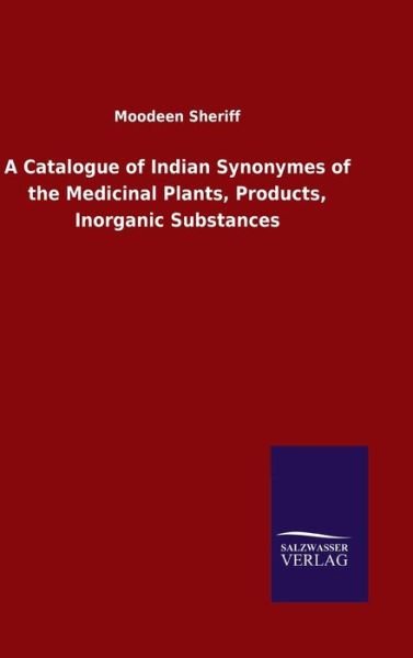 Cover for Moodeen Sheriff · A Catalogue of Indian Synonymes of the Medicinal Plants, Products, Inorganic Substances (Gebundenes Buch) (2020)