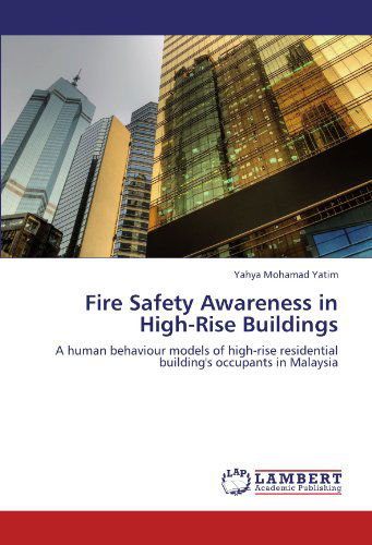 Cover for Yahya Mohamad Yatim · Fire Safety Awareness in High-rise Buildings: a Human Behaviour Models of High-rise Residential Building's Occupants in Malaysia (Paperback Book) (2011)