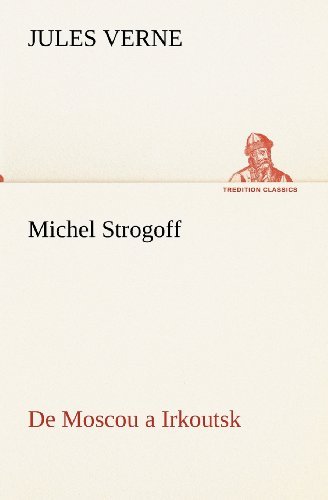 Cover for Jules Verne · Michel Strogoff De Moscou a Irkoutsk (Tredition Classics) (French Edition) (Pocketbok) [French edition] (2012)