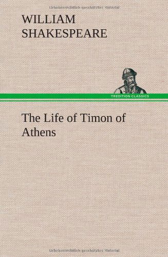 The Life of Timon of Athens - William Shakespeare - Kirjat - TREDITION CLASSICS - 9783849176532 - torstai 6. joulukuuta 2012